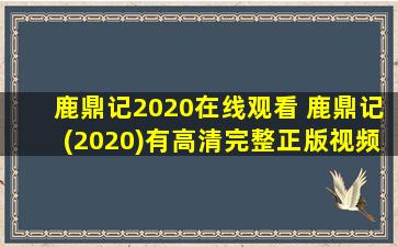 鹿鼎记2020在线观看 鹿鼎记(2020)有高清完整正版视频在线观看吗